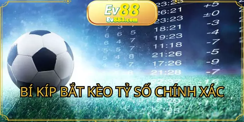 Cẩm nang bắt kèo tỷ số chính xác hiệu quả từ các chuyên gia